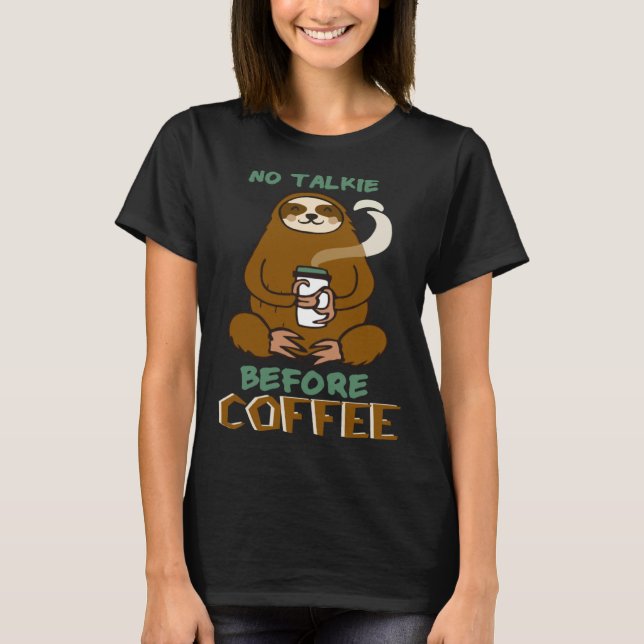 No Talkie Before Coffee I Love Coffee  Sloth T-Shirt (Front)