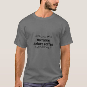 NO TALKIE BEFORE COFFEE T-Shirt