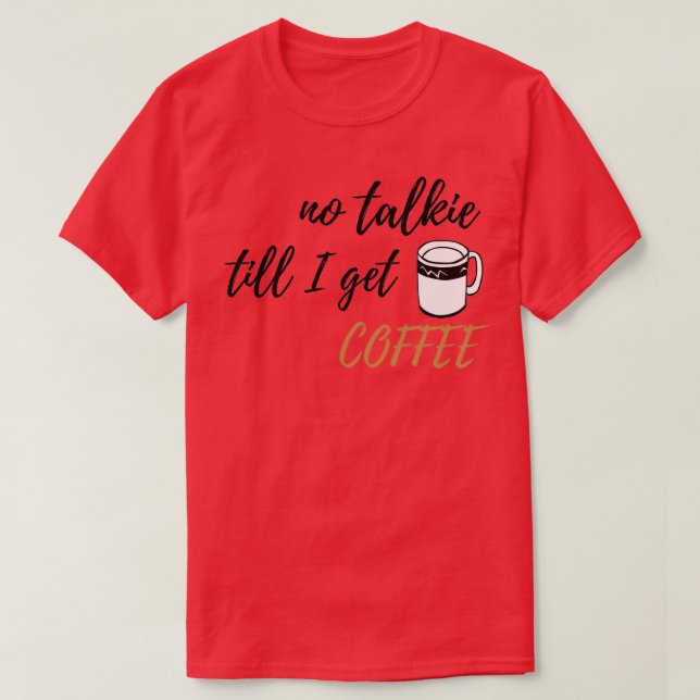 No Talkie till I get Coffee design 2 T-Shirt (Design Front)