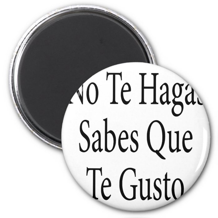 No Te Hagas Sabes Que Te Gusto Magnets