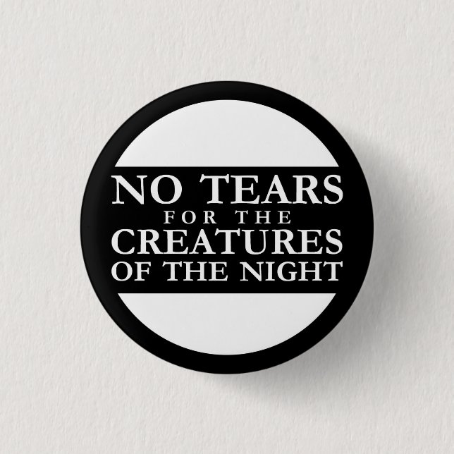No Tears for the Creatures of the Night Pinback Button (Front)