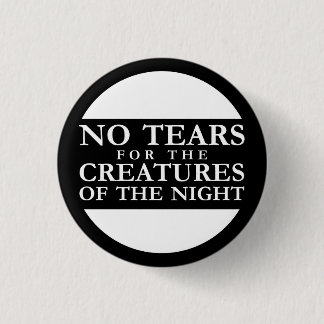 No Tears for the Creatures of the Night Pinback Button