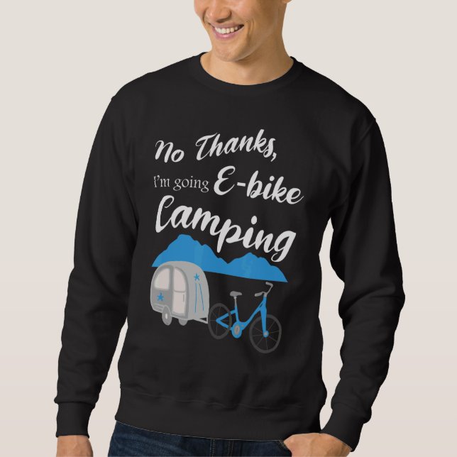 No Thanks I'm Going E Bike Camping   Riders Graphi Sweatshirt (Front)