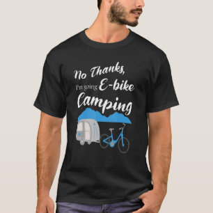 No Thanks I'm Going E Bike Camping Riders Graphi T-Shirt