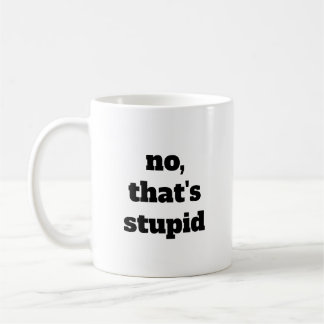 No, That's Stupid coffee mug
