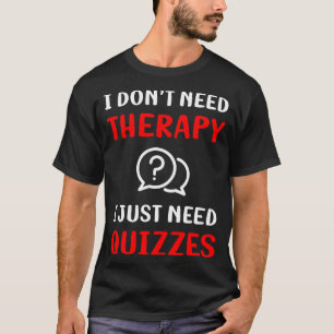 No Therapy Quizzes Quiz T-Shirt