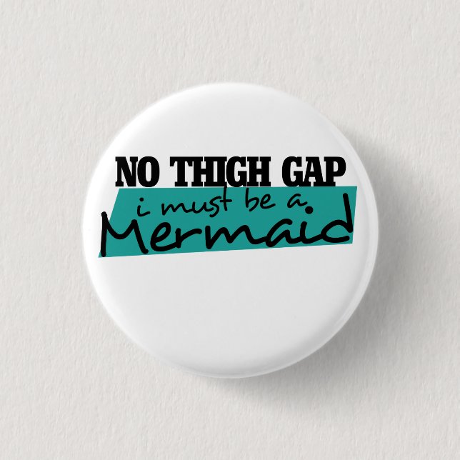NO THIGH GAP i MUST BE A MERMAID Button (Front)