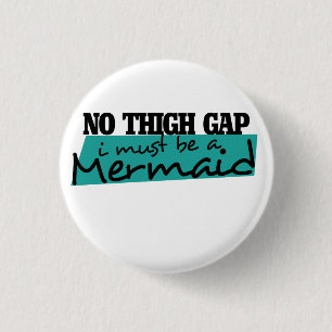 NO THIGH GAP i MUST BE A MERMAID Button