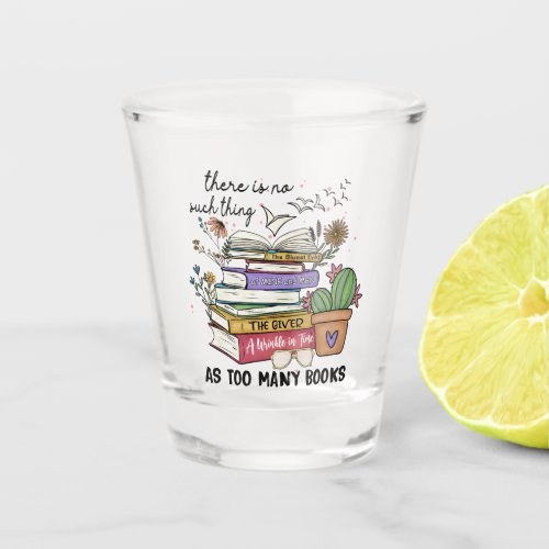 No Thing As Too Many Books Shot Glass