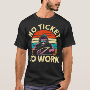 No Ticket No Work IT Tech Support Nerds Geek T-Shirt
