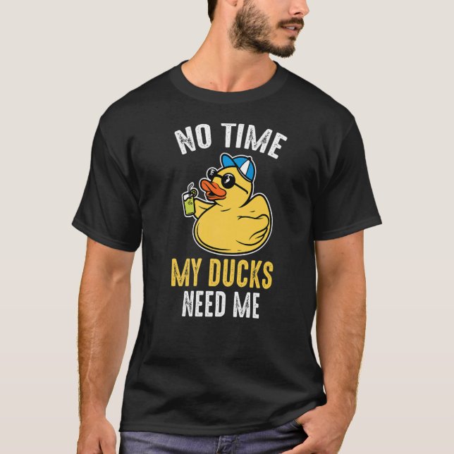 No time My ducks need me Rubber Duck   T-Shirt (Front)