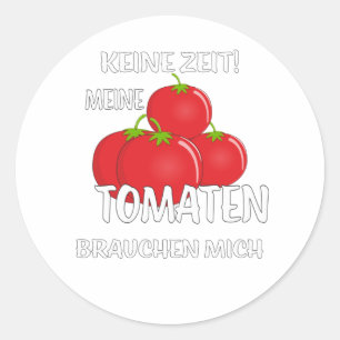 NO TIME MY TOMATOES NEED ME CLASSIC ROUND STICKER