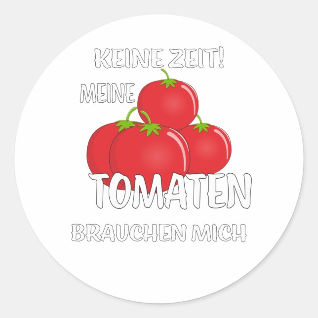 NO TIME MY TOMATOES NEED ME CLASSIC ROUND STICKER (Front)