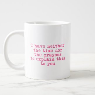 No Time nor Crayons - Funny Sarcastic Quote Giant Coffee Mug