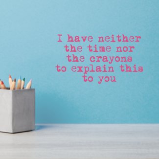 No Time nor Crayons - Funny Sarcastic Quote  Wall Decal
