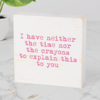 No Time nor Crayons - Funny Sarcastic Quote  Wooden Box Sign
