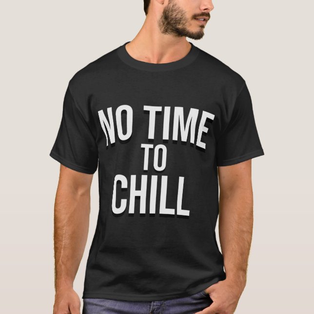 no time to chill T-Shirt (Front)
