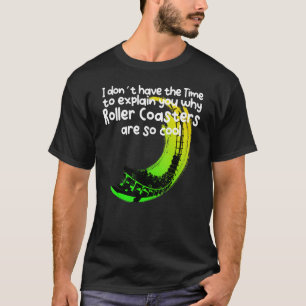 No Time To Explain You Why Roller Coasters Are So T-Shirt