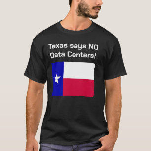 No to Data Centers Texas T-Shirt. T-Shirt