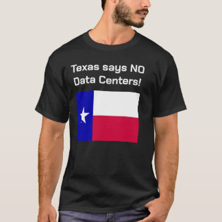 No to Data Centers Texas T-Shirt. T-Shirt
