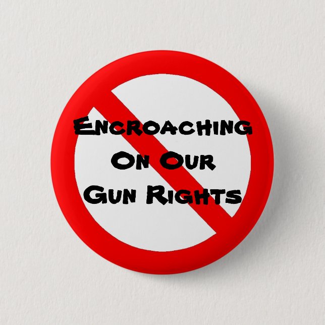 No To Encroaching On Our Gun Rights Button (Front)