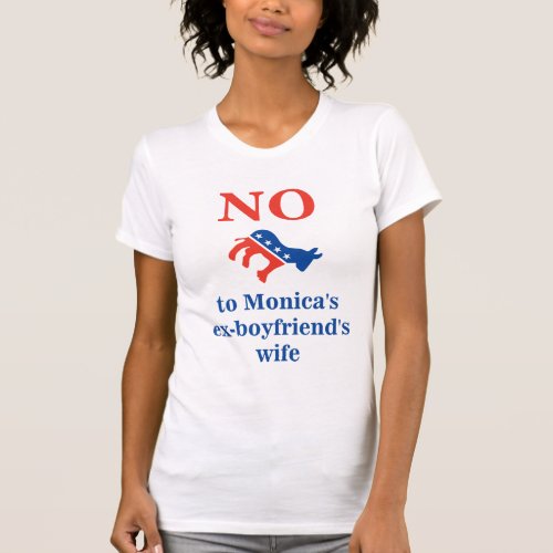 NO To Monicas Ex_boyfriends Wife T_Shirt