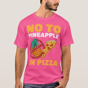 No To Pineapple On Pizza Pineapple Pizza T-Shirt