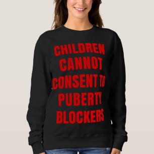 No To Puberty Blockers Children Cannot Consent Sweatshirt