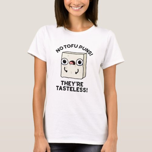 No Tofu Puns Theyre Tasteless Funny Food Pun  T_Shirt