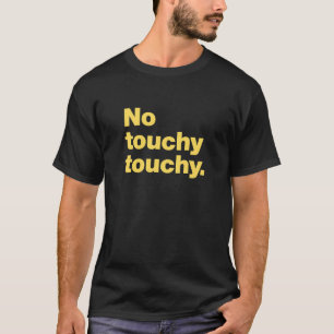 No touchy touchy T-Shirt