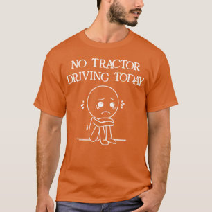 No Tractor Driving Today Farmer Humor - modern T-Shirt