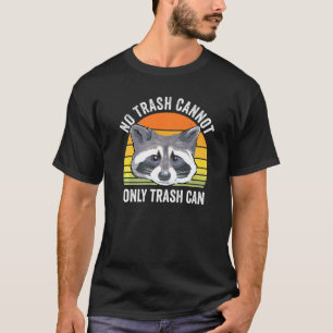 No Trash Cannot Only Trash Can Raccoon Trash Panda T-Shirt