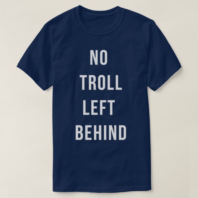 No Troll Left Behind T-Shirt (Design Front)