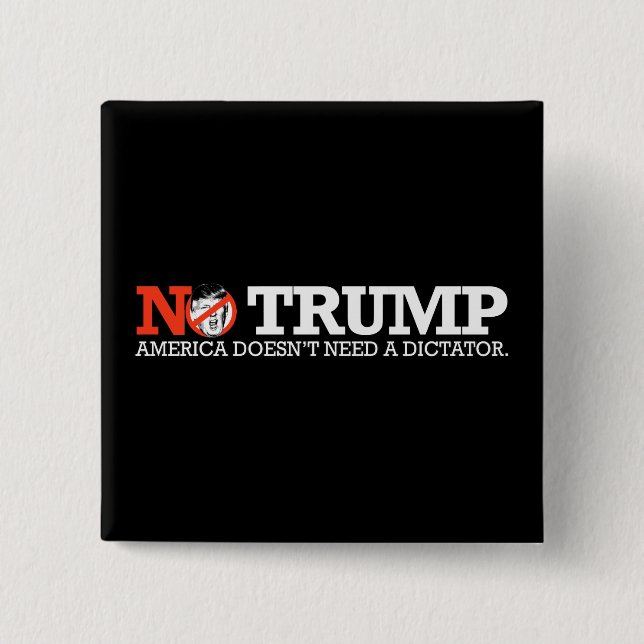 NO TRUMP - America doesn't need a dictator - - .pn Button (Front)