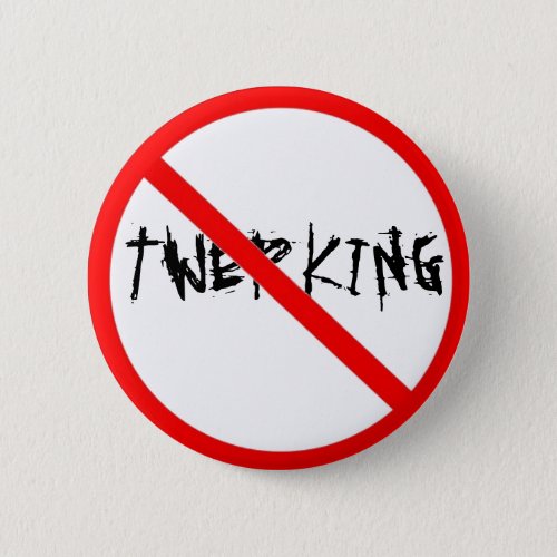 NO TWERKING BUTTON