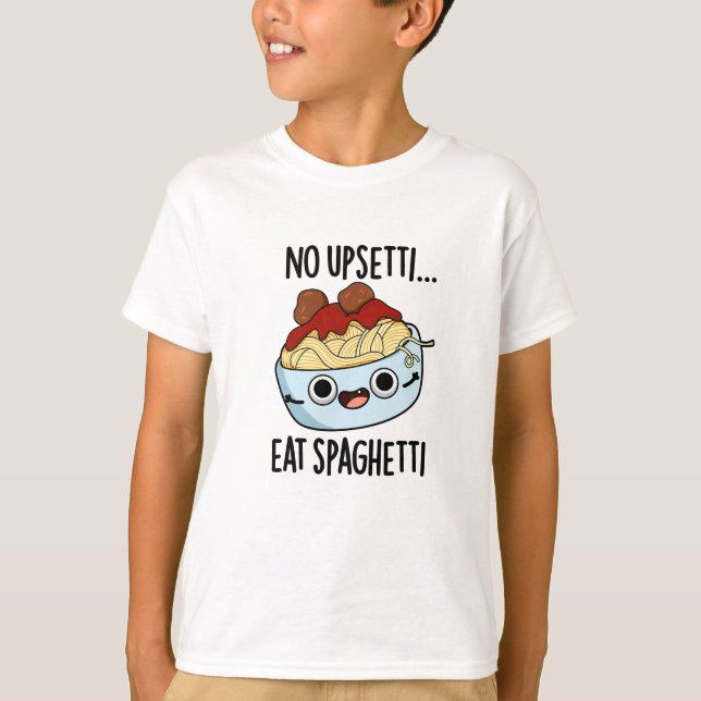 No Upsetti Eat Spaghetti Funny Food Pun  T-Shirt (Front)