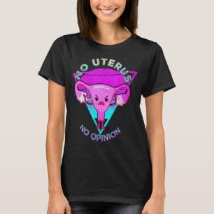 No Uterus No Opinion Feminist Pro Choice Pro Priva T-Shirt
