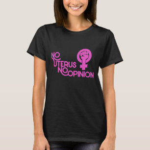 No uterus no opinion feminist pro-choice T-Shirt