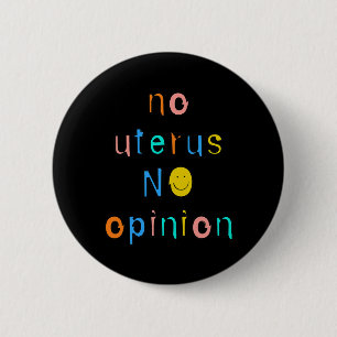 No Uterus No Opinion Feminist Women's Right Button