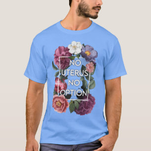 No Uterus No Opinion Floral Pro Choice Feminist Wo T-Shirt