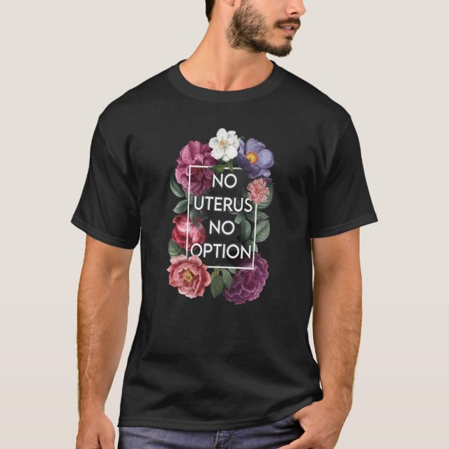 No Uterus No Opinion Floral Pro Choice Feminist Wo T-Shirt (Front)