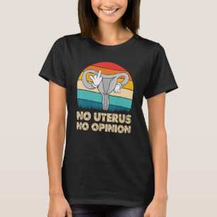 No Uterus No Opinion Pro Abortion Womens Right Rep T-Shirt