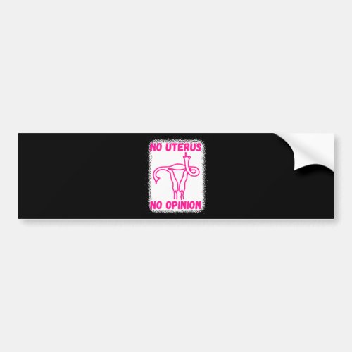 No uterus no opinion pro choice bumper sticker