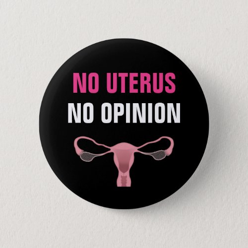 No Uterus No Opinion Pro Choice Feminist Button