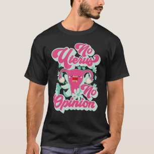 No Uterus No Opinion Pro Choice  Pro Abortion Femi T-Shirt