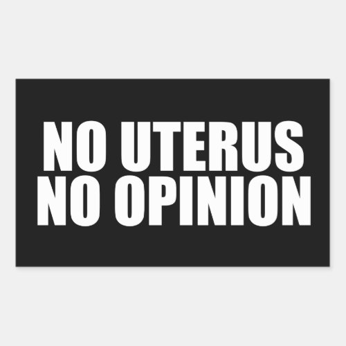 No Uterus No Opinion Pro Choice Quote Black Rectangular Sticker