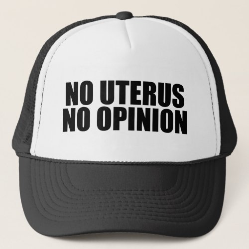 No Uterus No Opinion Pro Choice Trucker Hat