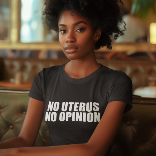 No Uterus No Opinion Pro Choice Womens T_Shirt