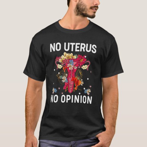 No Uterus No Opinion Womens Rights  Feminist Femi T_Shirt