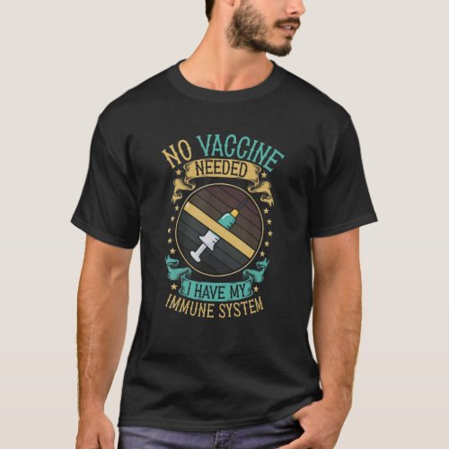 No Vaccine Needed I Have An Immune System Anti Vac T_Shirt